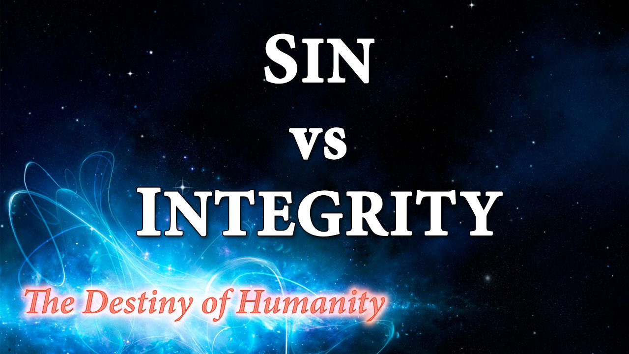 THE DESTINY OF HUMANITY Part 29: Sin vs. Integrity