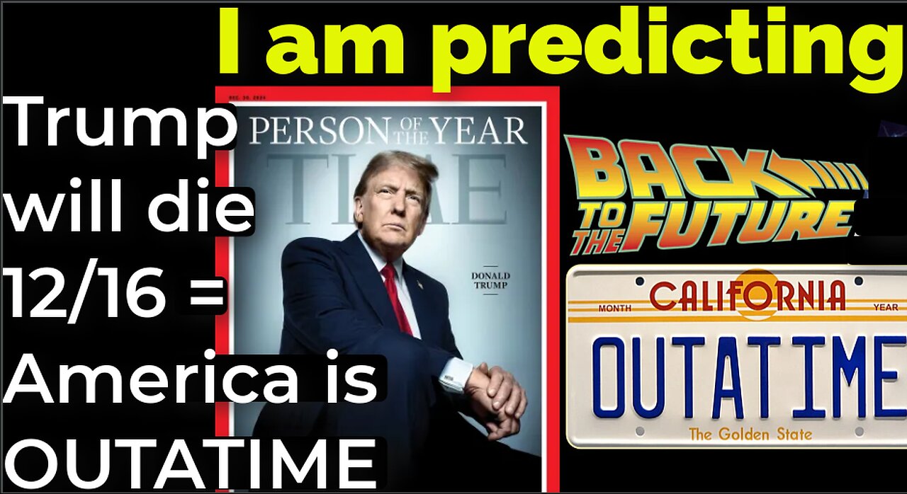 I am predicting: Trump will die 12/16 = America OUTATIME Back to the Future prophecy