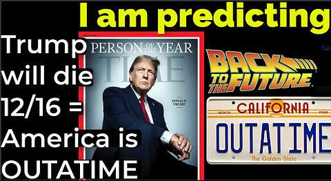 I am predicting: Trump will die 12/16 = America OUTATIME Back to the Future prophecy