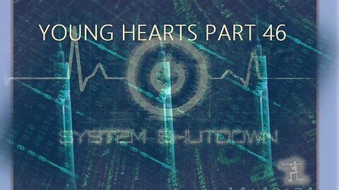 Young Hearts - part 46 : System Shutdown