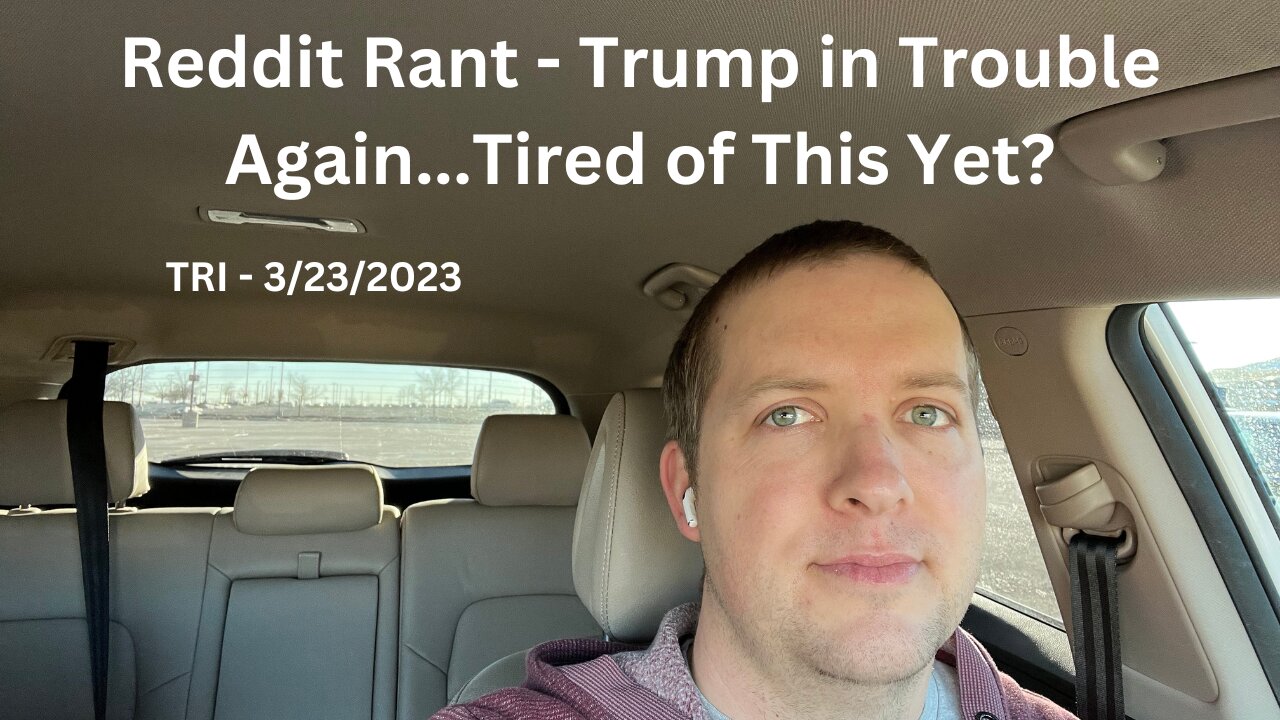 Rant - TRI - 3/23/2023 - Reddit Rant - Trump in Trouble Again…Are We Tired Of This Yet?