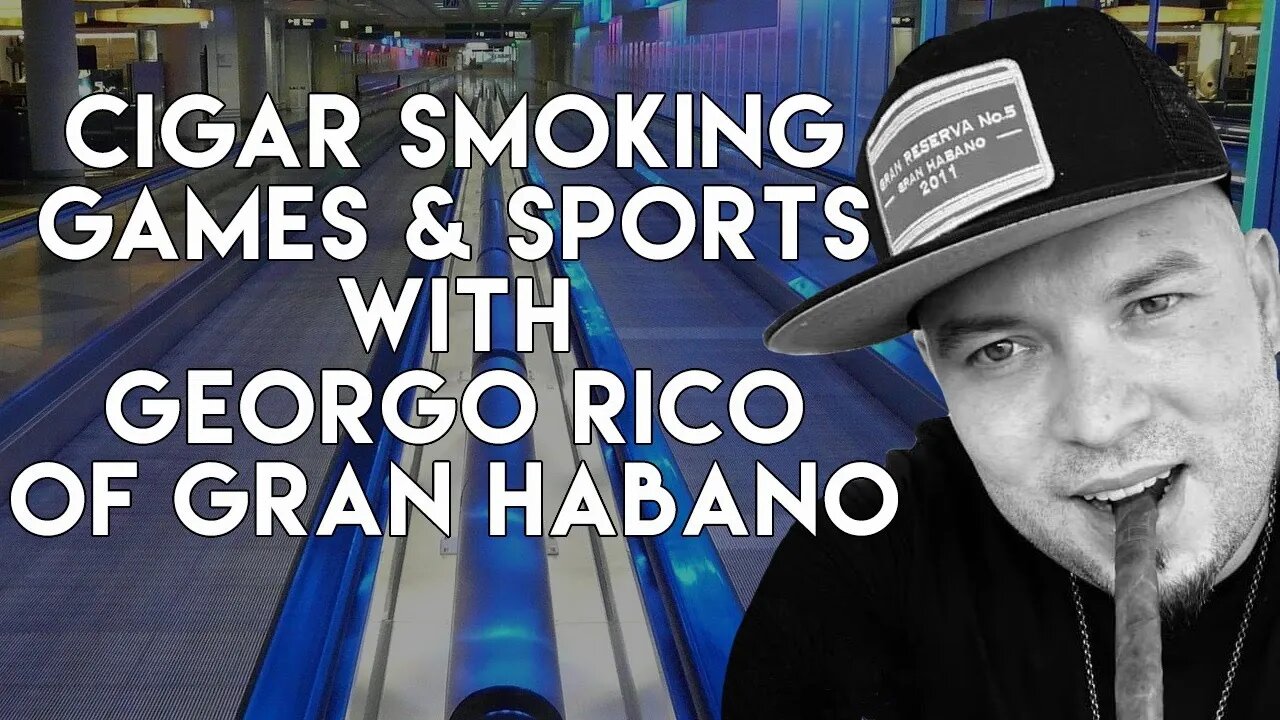 Cigar Smoking Games & Sports With George Rico of Gran Habano