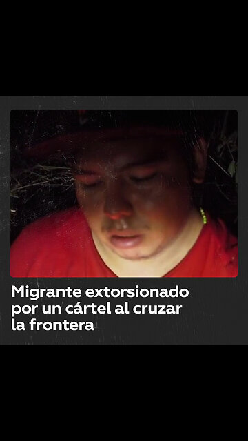 Migrante relata cómo fue extorsionado por un cártel al cruzar la frontera de EE.UU.