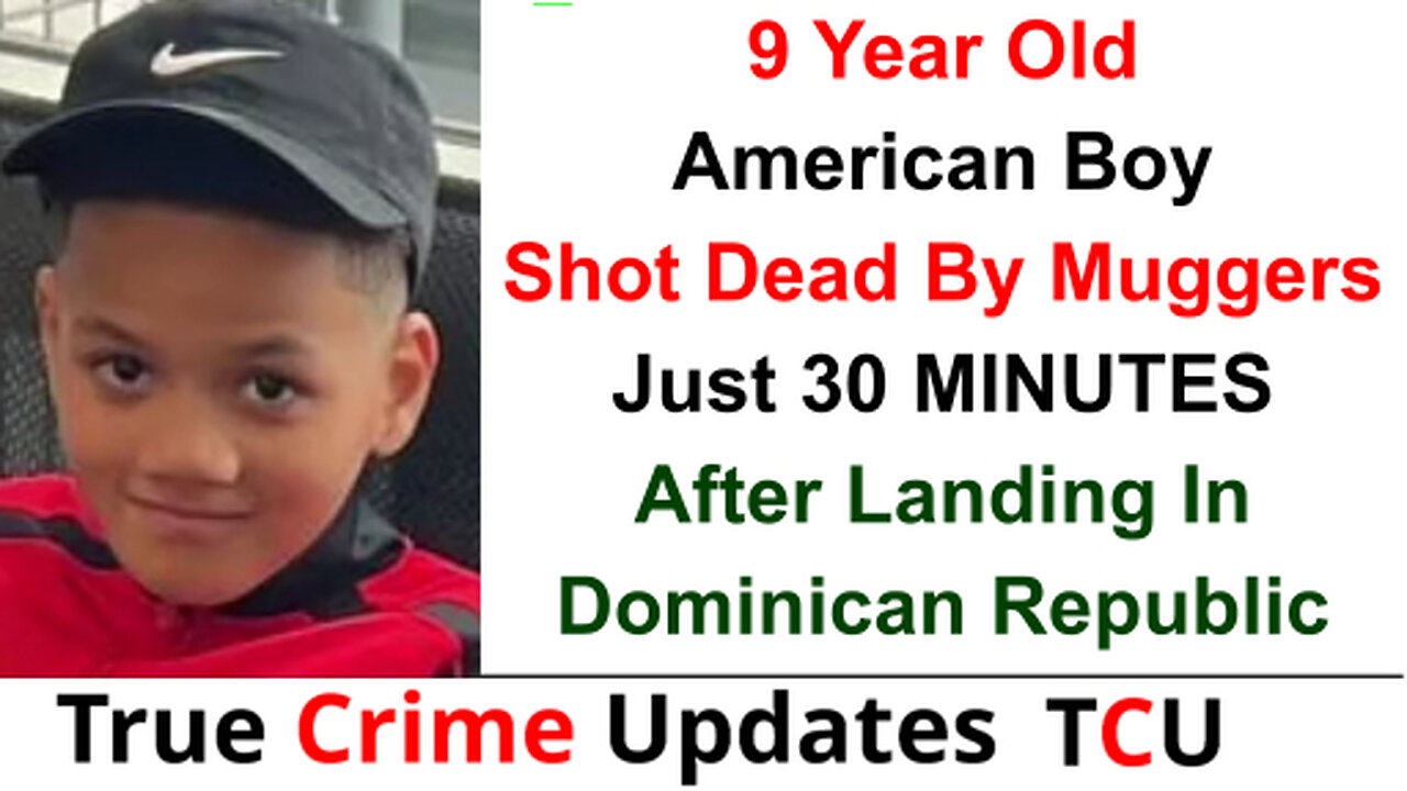 9 Year Old American Boy Shot Dead By Muggers Just 30 MINUTES After Landing In Dominican Republic