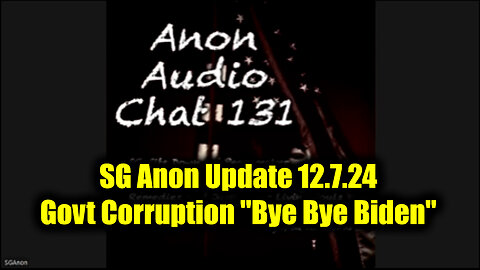 SG Anon Update 12.7.24 (File 131) - Govt Corruption "Bye Bye Biden"