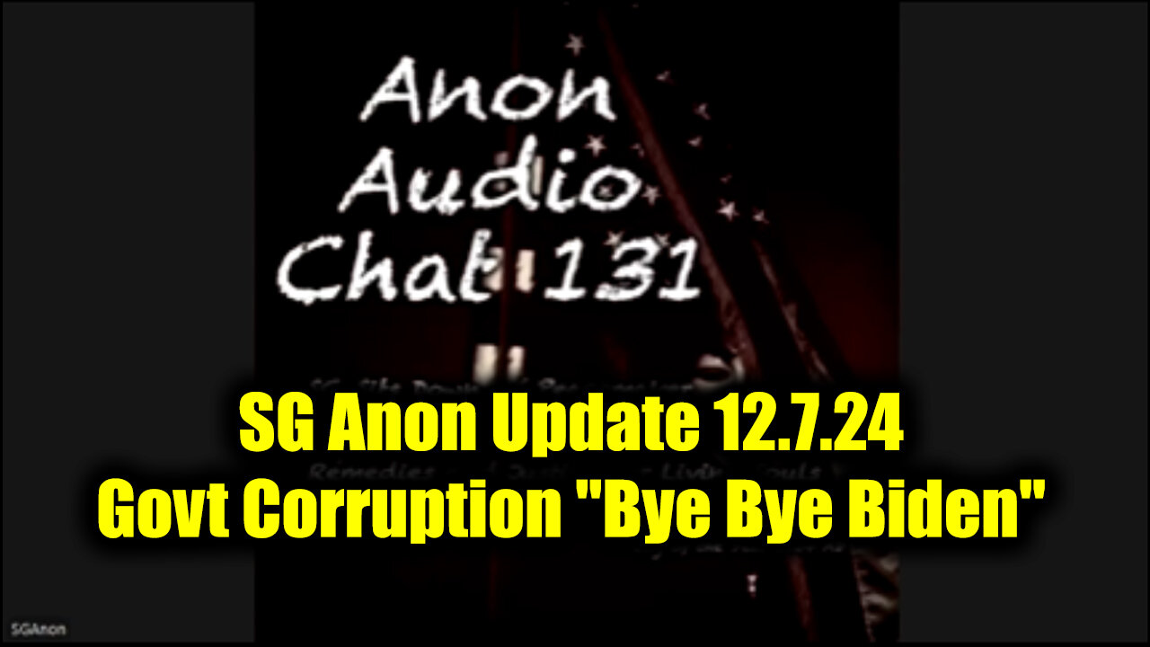 SG Anon Update 12.7.24 (File 131) - Govt Corruption "Bye Bye Biden"