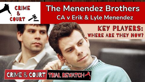 Trial Rewatch | Menendez Brothers: Key Players - Where Are They Now? (CA vs Erik & Lyle Menendez)
