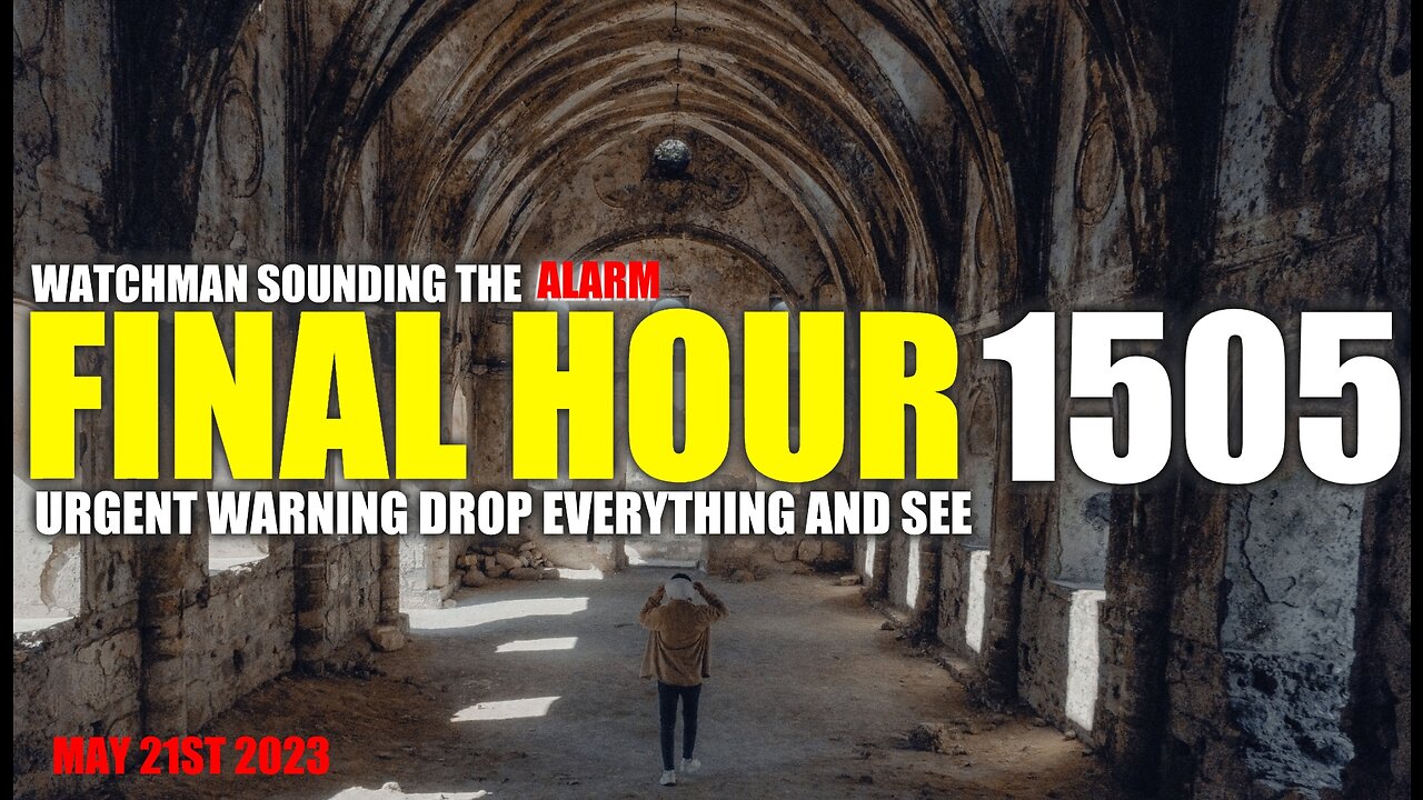 FINAL HOUR 1505 - URGENT WARNING DROP EVERYTHING AND SEE - WATCHMAN SOUNDING THE ALARM