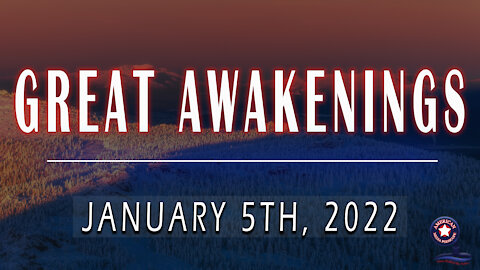 GREAT AWAKENINGS | January 5th, 2022