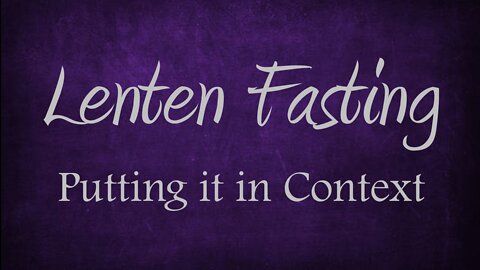 LENTEN FASTING - Finding Meaning in Proper Context (Lenten Reflection, Day 3)