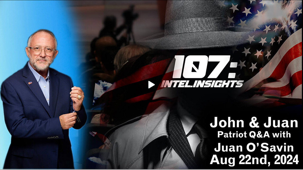 Patriot Q&A with Juan O’Savin John & Juan – 107 Intel Insights | 8/22/24