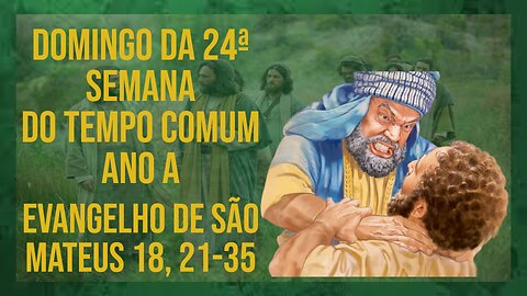 Comentários ao Evangelho do Domingo da 24ª Semana do Tempo Comum Ano A Mt 18, 21-35