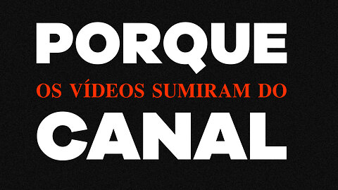 Porque Os Vídeos Sumiram Do Canal?