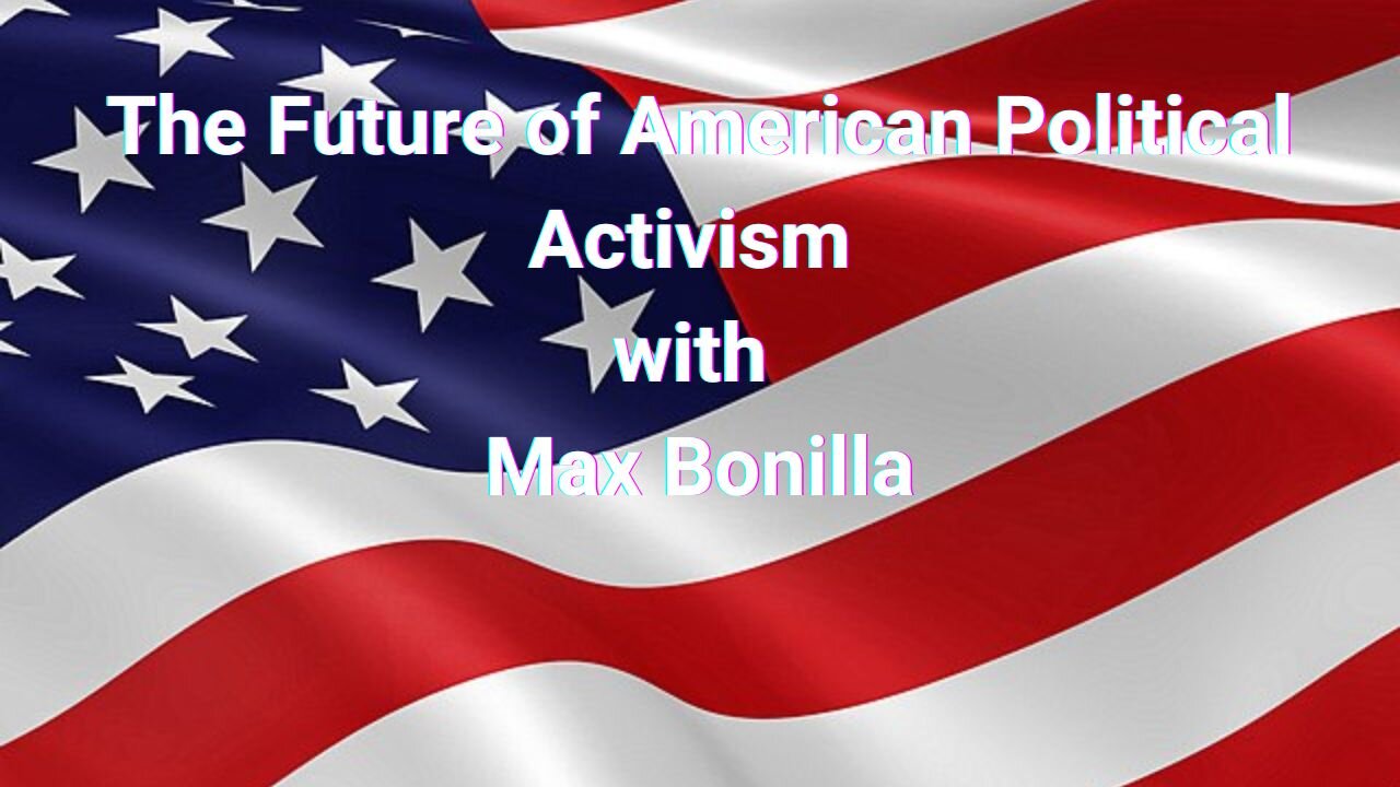 The Future of American Political Activism with Max Bonilla