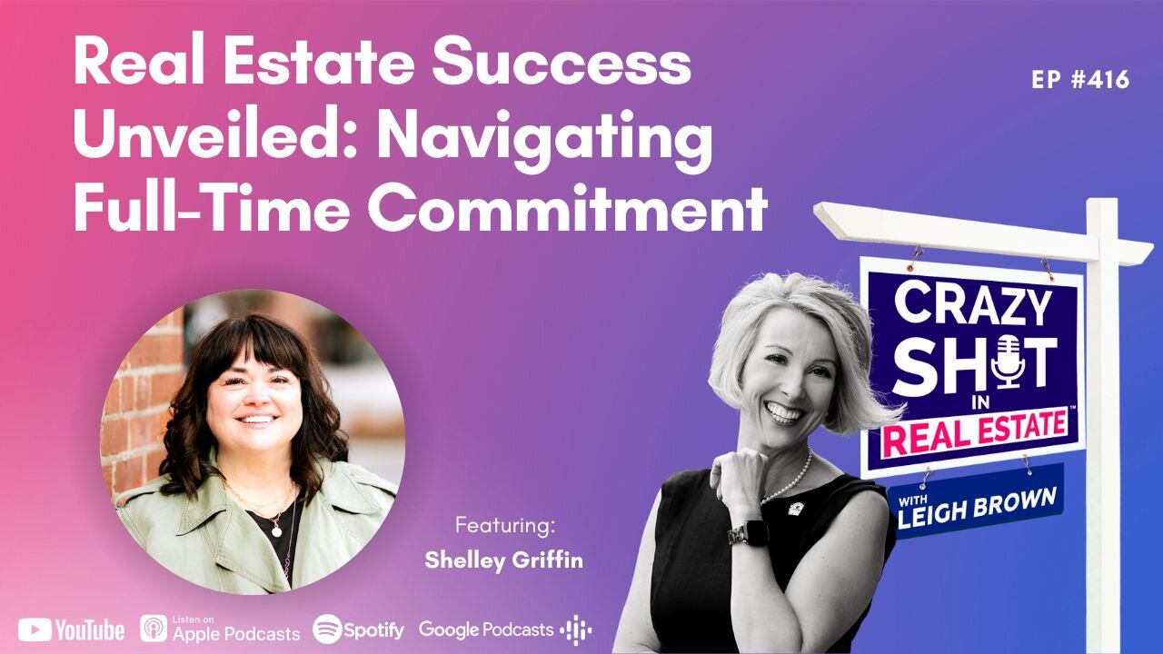 Real Estate Success Unveiled: Navigating Full-Time Commitment with Shelley Griffin