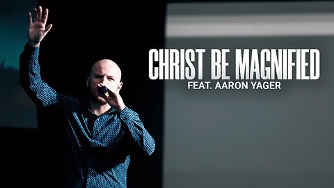 Christ Be Magnified (LIVE) - Aaron Yager