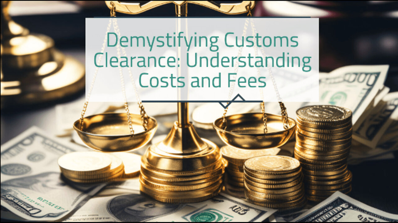 Mastering the Art of Customs Clearance: Unraveling the Costs of Importing