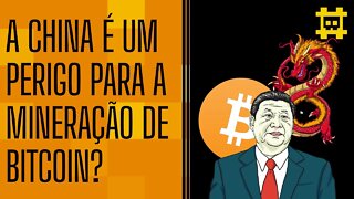 A concentração de mineração na China e o seu impacto para o preço do BTC - [CORTE]