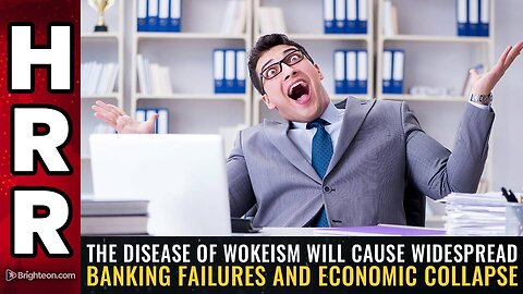 The DISEASE of WOKEISM will cause widespread banking failures and economic collapse