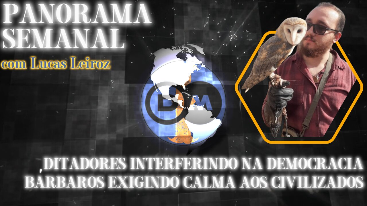 Panorama Semanal - Ditadores interferindo na Democracia Bárbaros exigindo calma aos Civilizados