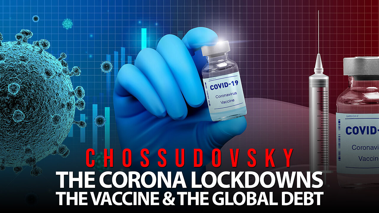 CHOSSUDOVSKY - THE CORONA LOCKDOWNS - THE VACCINE & THE GLOBAL DEBT