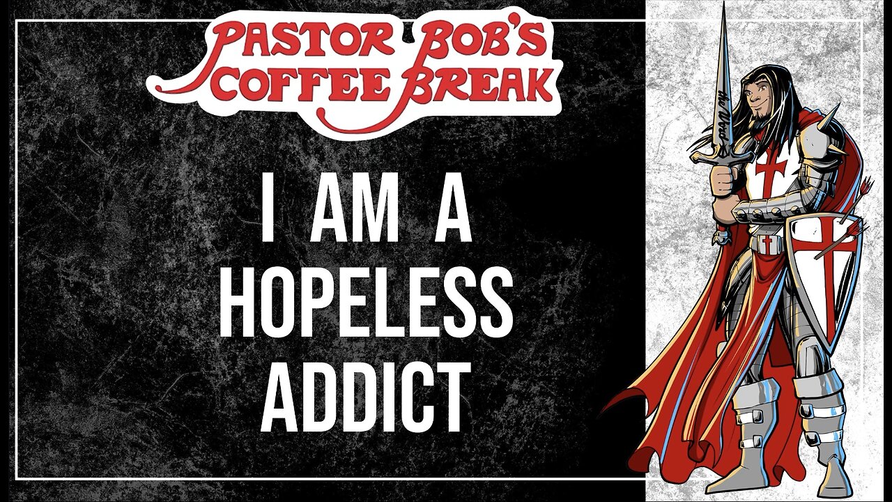 I AM A HOPELESS ADDICT / Pastor Bob's Coffee Break