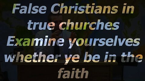 False Christians in true churches - Examine yourselves whether ye be in the faith