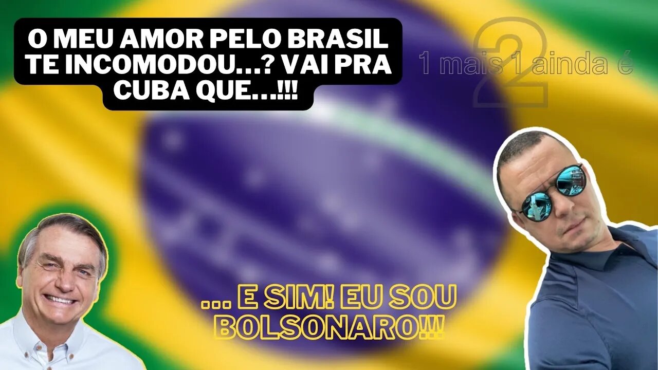 Ta incomodado vai pra Cuba!!! ...E sim, eu sou bolsonaro 22