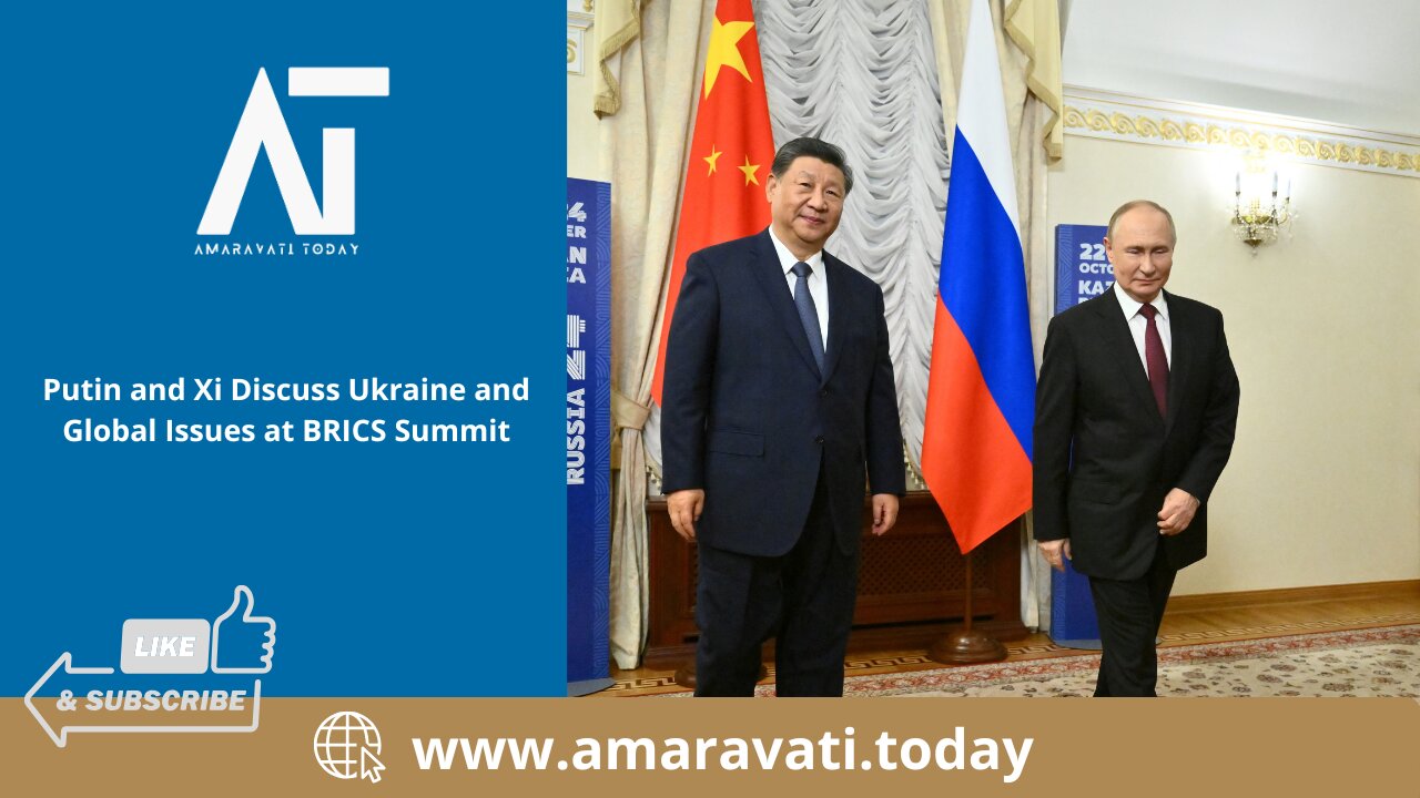 Putin and Xi Discuss Ukraine and Global Issues at BRICS Summit | Amaravati Today