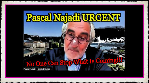 Pascal Najadi URGENT - No One Can Stop What Is Coming!!!