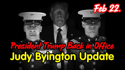President Trump Back in Office - Judy Byington Update Feb 22.