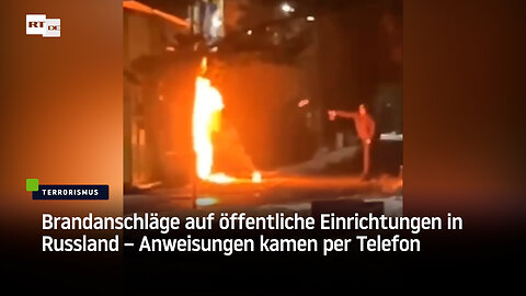 Brandanschläge auf öffentliche Einrichtungen in Russland – Anweisungen kamen per Telefon