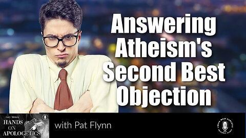 17 Jan 23, Hands on Apologetics: Answering Atheism's Second Best Objection