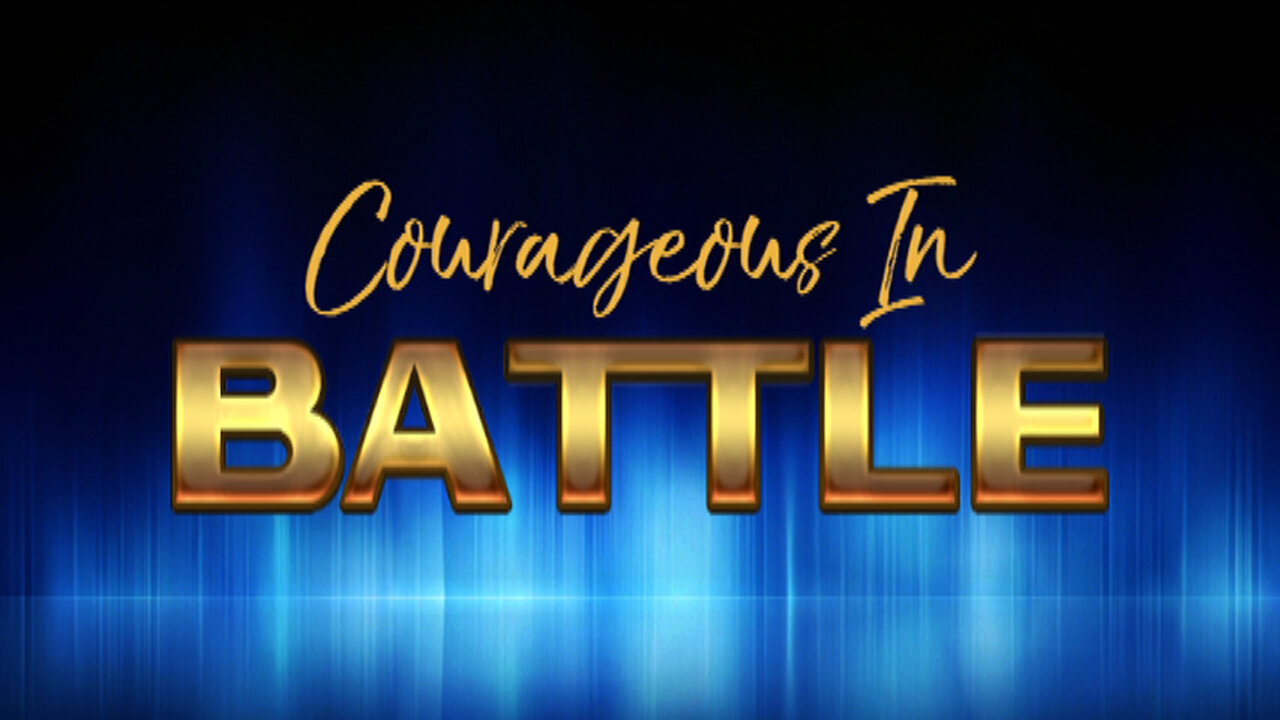 +56 COURAGEOUS IN BATTLE, Ephesians 6:16-20