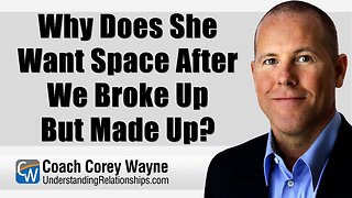 Why Does She Want Space After We Broke Up But Made Up?