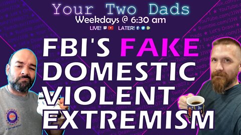 FBI'S FAKE Domestic Violent Extremism | Your Two Dads 9.20.22