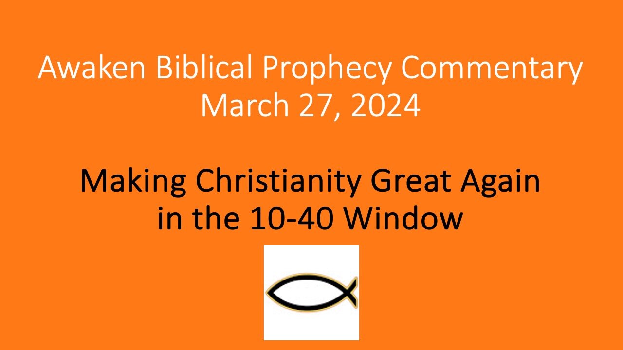 Awaken Biblical Prophecy Commentary - Making Christianity Great Again in the 10-40 Window