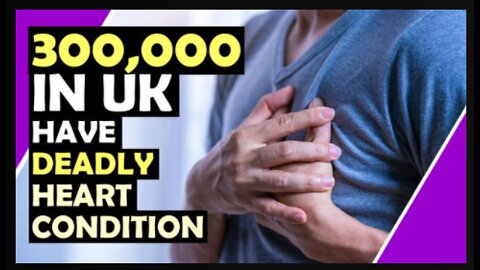 NOW There Is 300,000 In UK With DEADLY HEART CONDITION All Of Sudden!!!