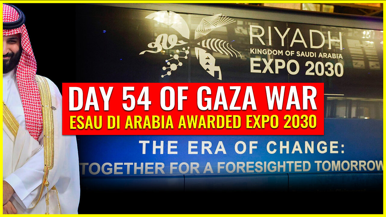 DAY 54 OF GAZA WAR: ESAU DI ARABIA AWARDED EXPO 2030 FOR HIS VISION 2030