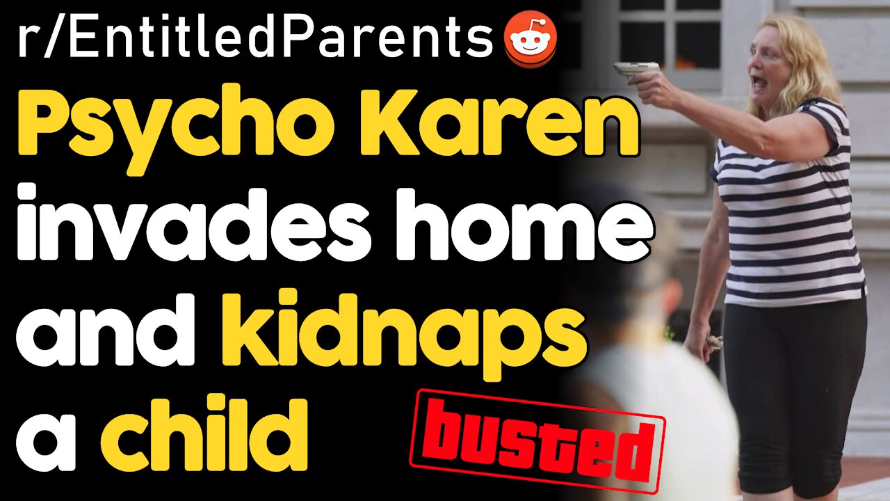 Entitled Karen Breaks-In And Kidnaps A Kid! | rSlash Entitled Parents Reddit Stories