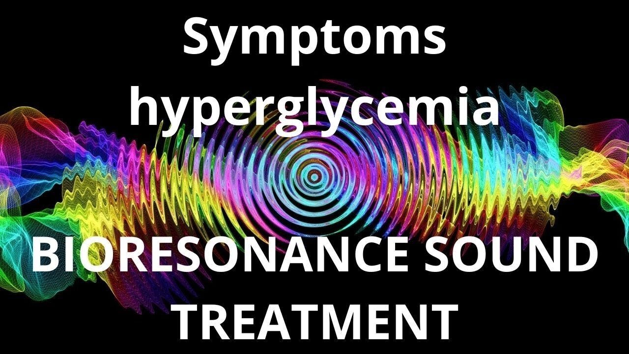 Symptoms hyperglycemia _ Bioresonance Sound Therapy _ Sounds of Nature