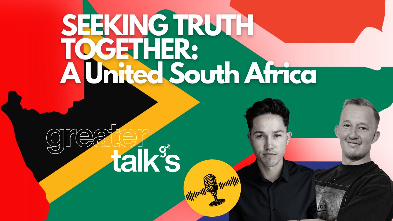 SEEKING TRUTH TOGETHER | A UNITED SOUTH AFRICA | GREATER TALKS E02