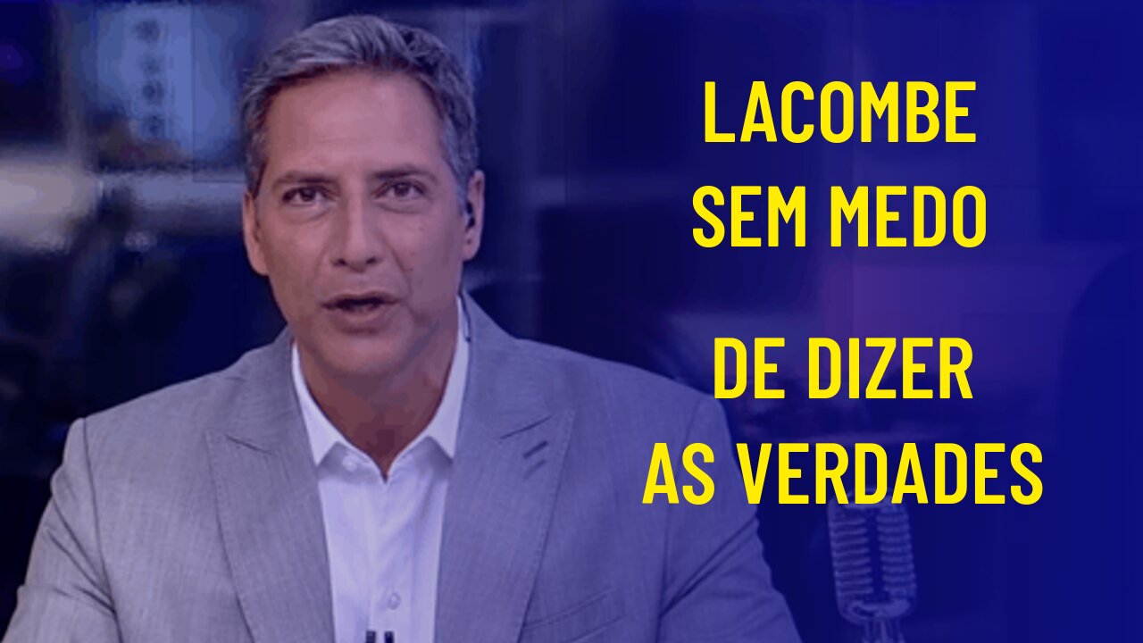 LACOMBE SEM MEDO DE DIZER AS VERDADES.