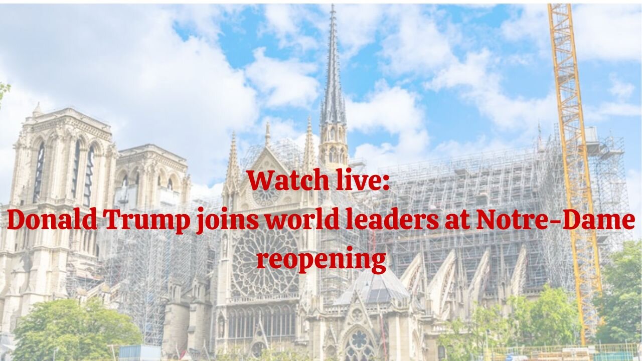 Watch live: Donald Trump joins world leaders at Notre-Dame reopening