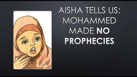 Aisha: Mohammed made NO prophecies. Those who claim so are liars.