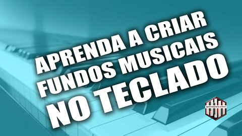 APRENDA A CRIAR FUNDOS MUSICAIS NO TECLADO