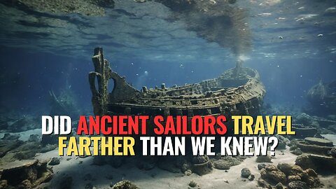 Did Ancient Sailors Travel Farther Than We Knew?