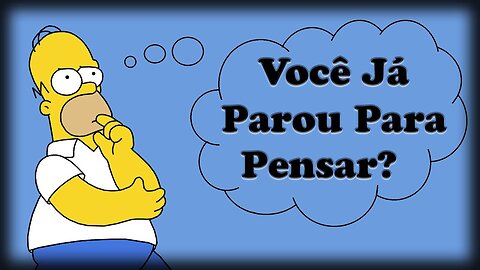 Só quem não para pra pensar, pode ser feliz!