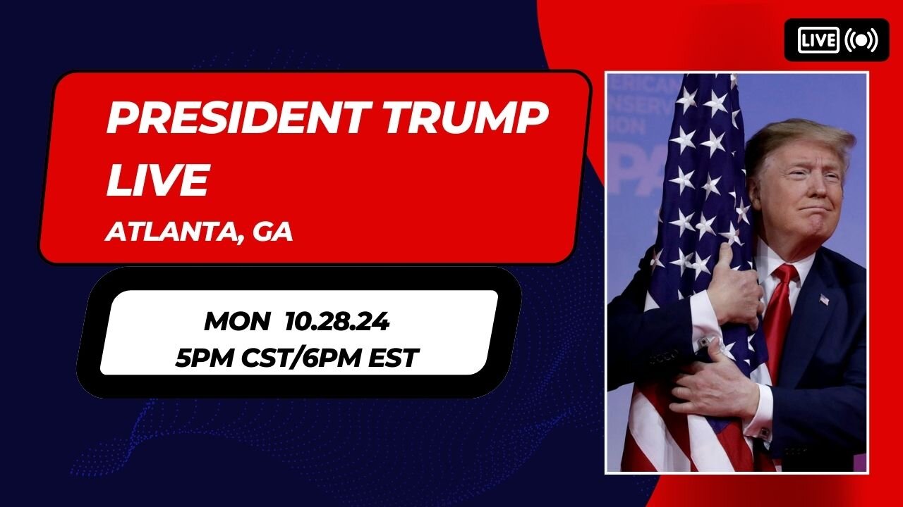 TRUMP LIVE FROM ATLANTA, GA 5PM CST/6PM EST 10.28.24