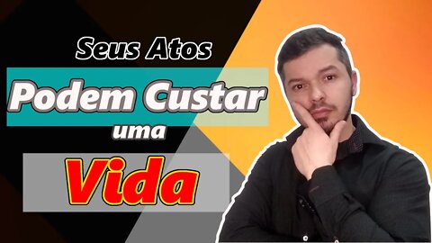 Seus Atos podem CUSTAR uma VIDA, Reflita essa História